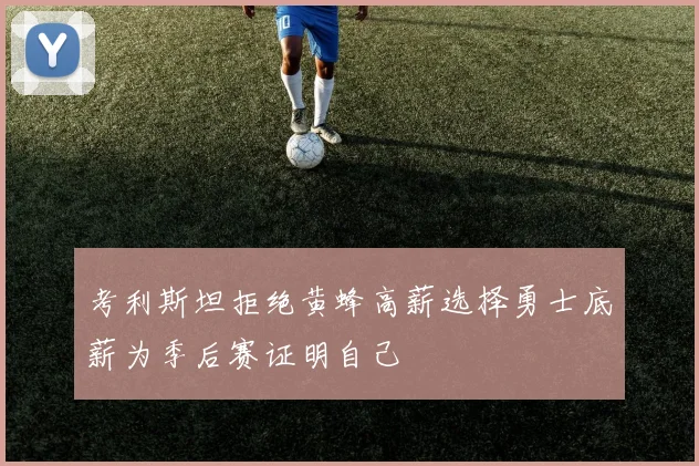 考利斯坦拒绝黄蜂高薪选择勇士底薪为季后赛证明自己